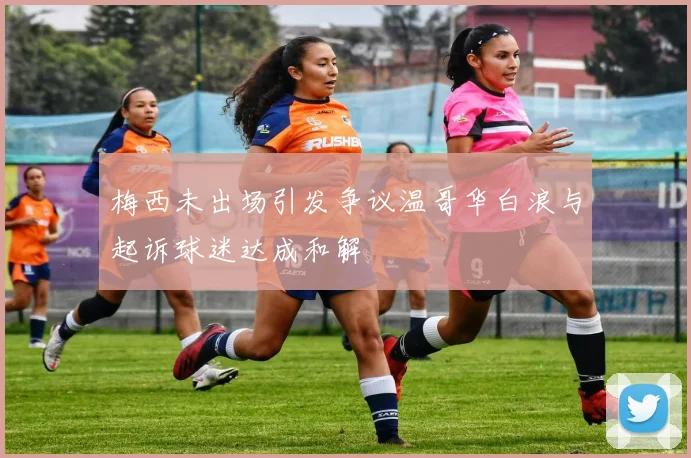 梅西未出场引发争议温哥华白浪与起诉球迷达成和解
