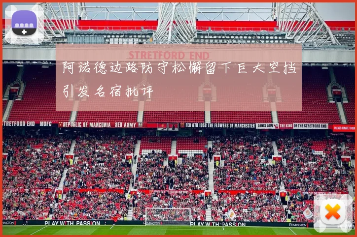 阿诺德边路防守松懈留下巨大空挡引发名宿批评